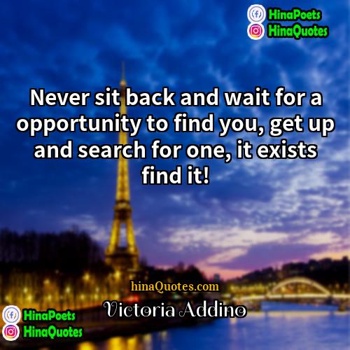 Victoria Addino Quotes | Never sit back and wait for a